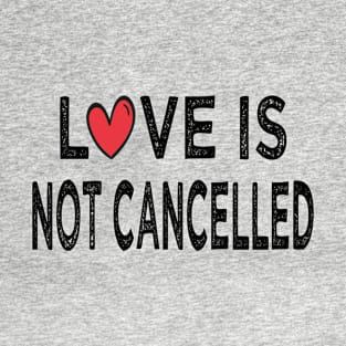 Love Is Not Cancelled T-Shirt